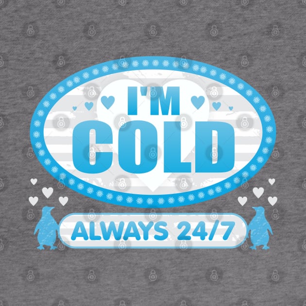 I'm Cold Always 24 7 by Dale Preston Design